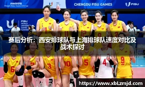 赛后分析：西安排球队与上海排球队速度对比及战术探讨