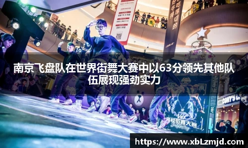南京飞盘队在世界街舞大赛中以63分领先其他队伍展现强劲实力
